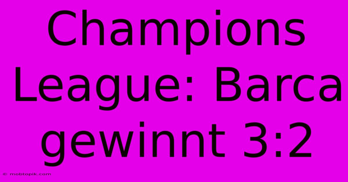 Champions League: Barca Gewinnt 3:2