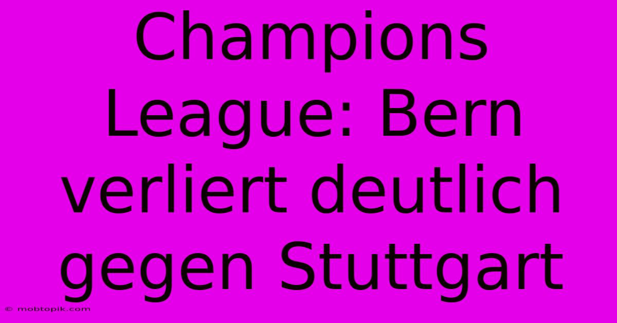 Champions League: Bern Verliert Deutlich Gegen Stuttgart