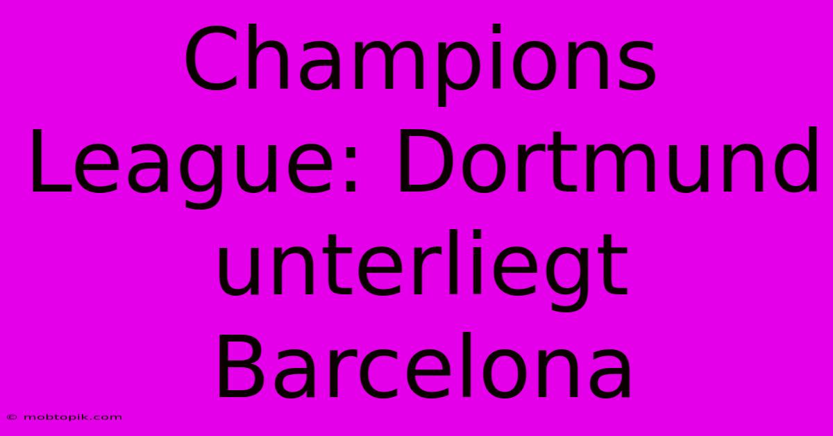 Champions League: Dortmund Unterliegt Barcelona