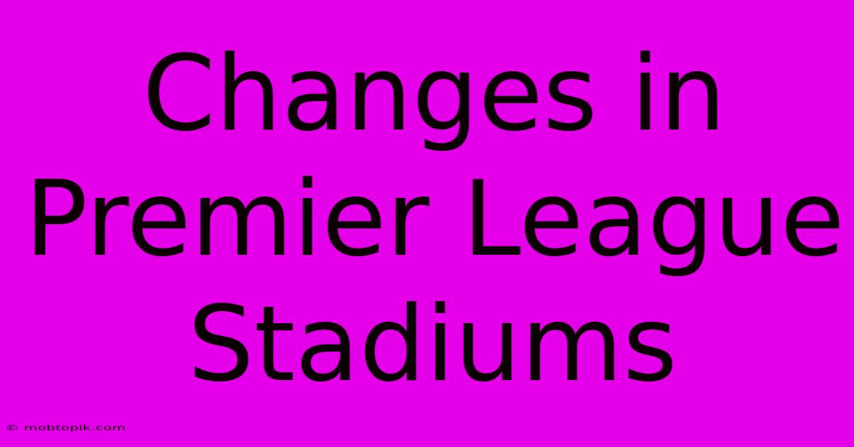 Changes In Premier League Stadiums