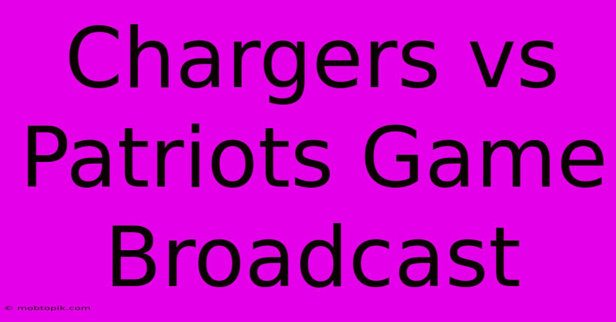 Chargers Vs Patriots Game Broadcast