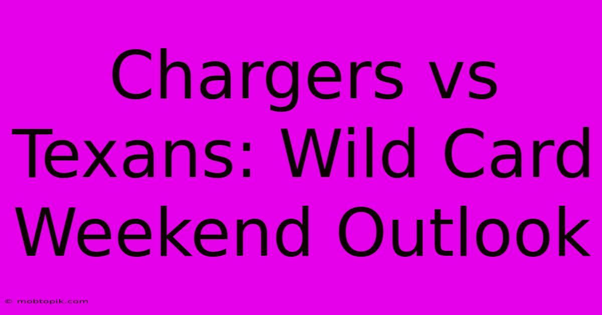 Chargers Vs Texans: Wild Card Weekend Outlook