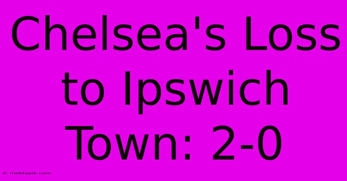 Chelsea's Loss To Ipswich Town: 2-0