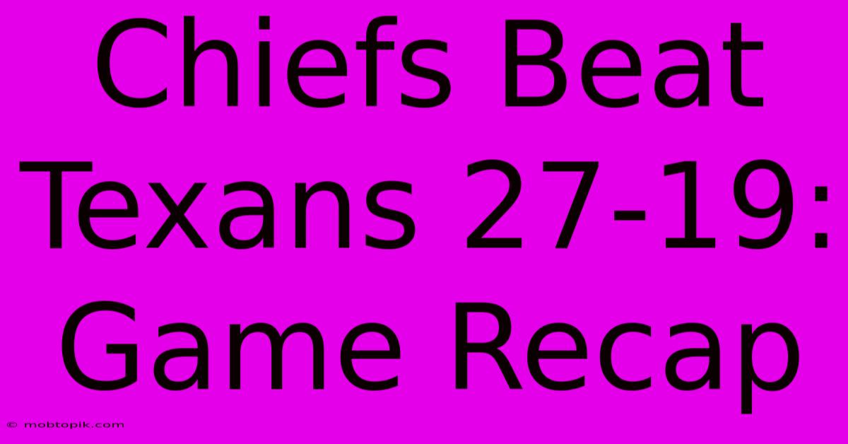 Chiefs Beat Texans 27-19: Game Recap