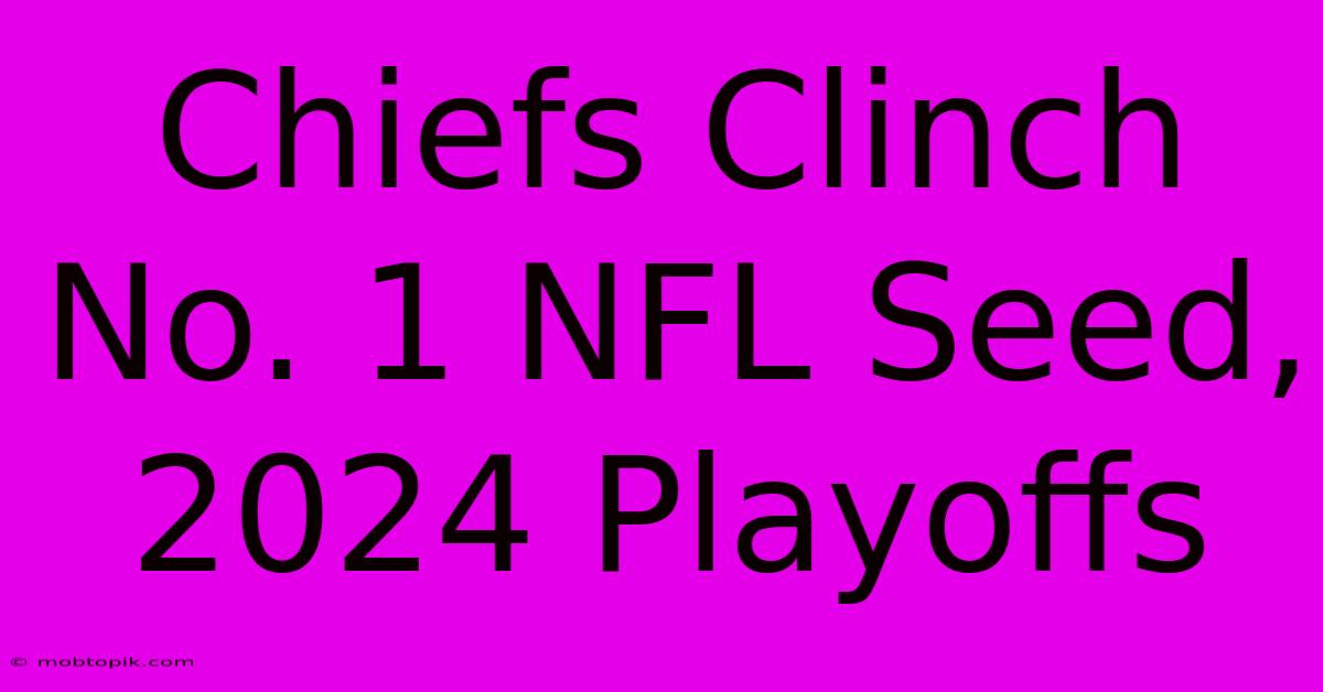 Chiefs Clinch No. 1 NFL Seed, 2024 Playoffs