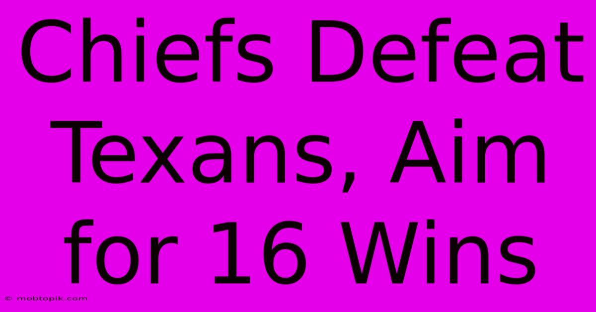 Chiefs Defeat Texans, Aim For 16 Wins