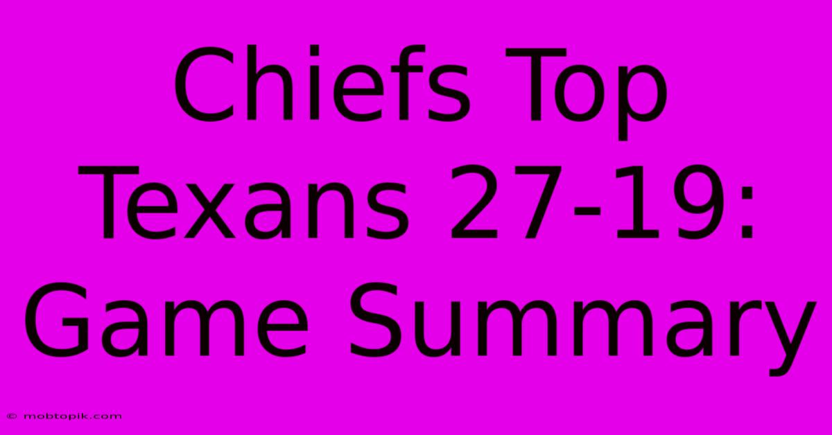 Chiefs Top Texans 27-19: Game Summary