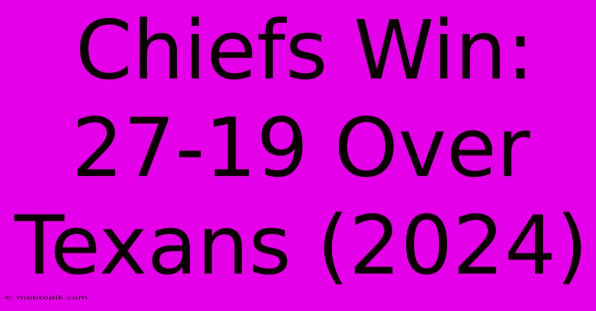 Chiefs Win: 27-19 Over Texans (2024)