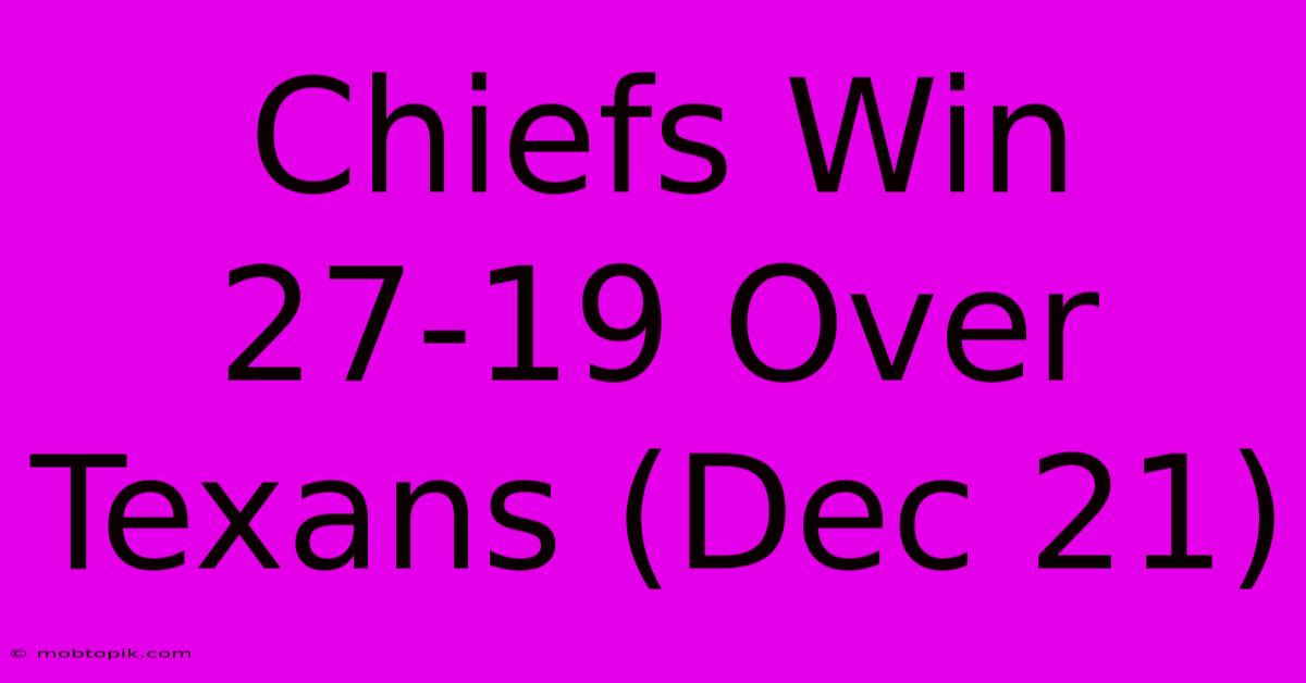 Chiefs Win 27-19 Over Texans (Dec 21)