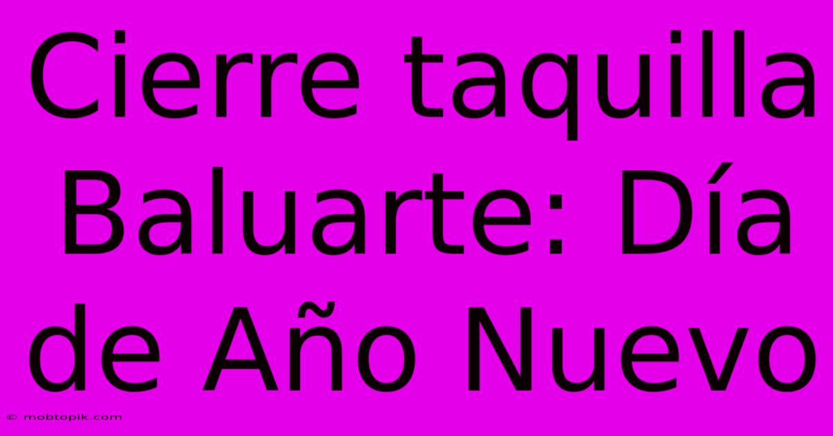 Cierre Taquilla Baluarte: Día De Año Nuevo