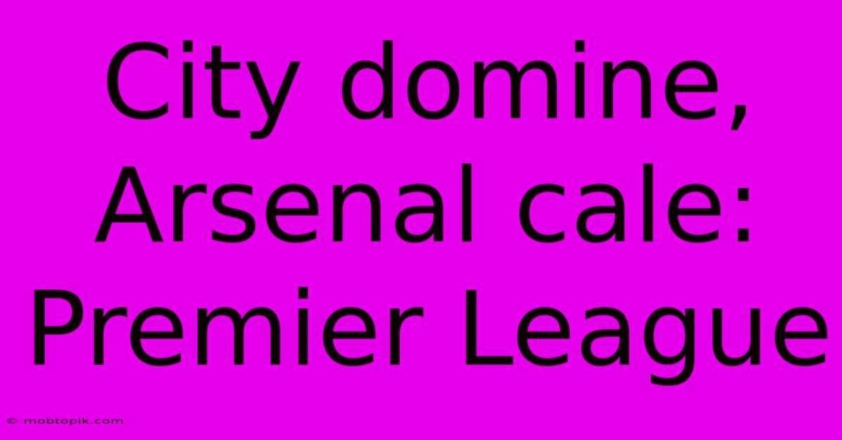 City Domine, Arsenal Cale: Premier League