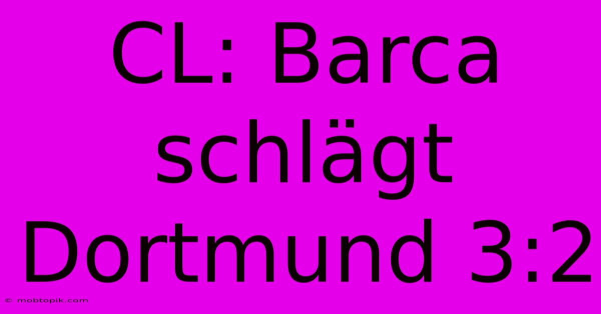 CL: Barca Schlägt Dortmund 3:2