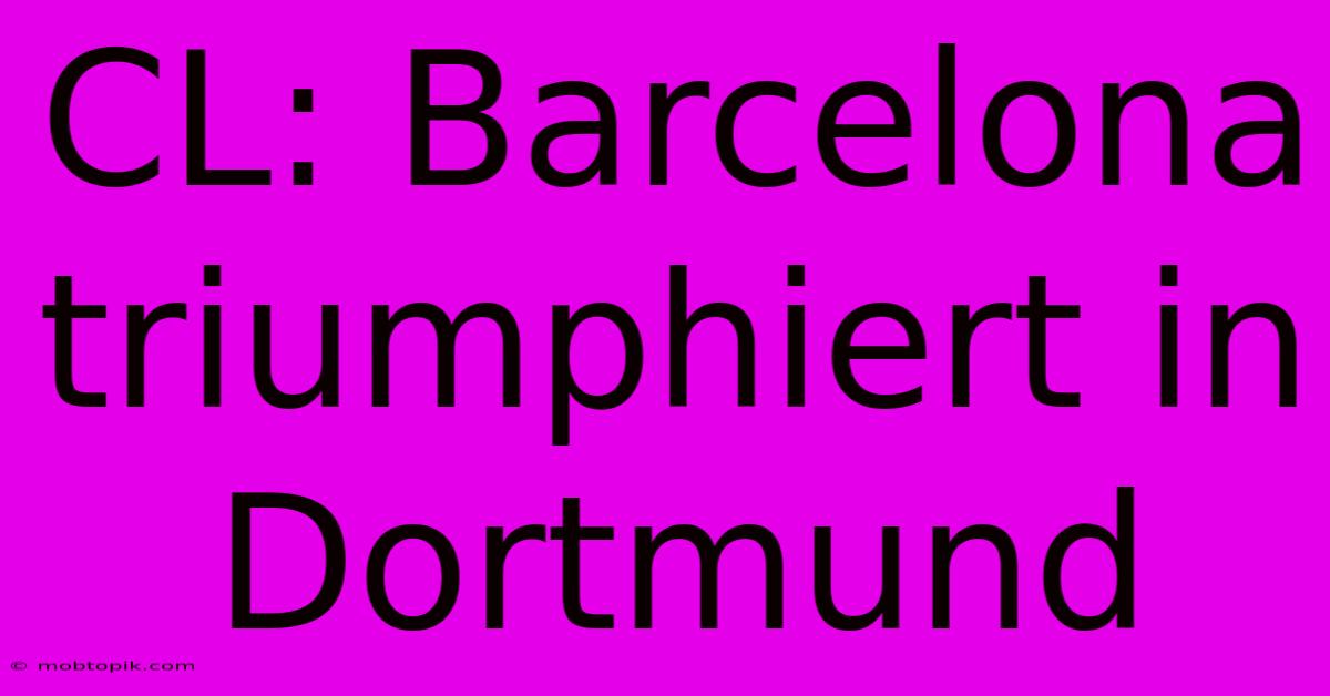 CL: Barcelona Triumphiert In Dortmund