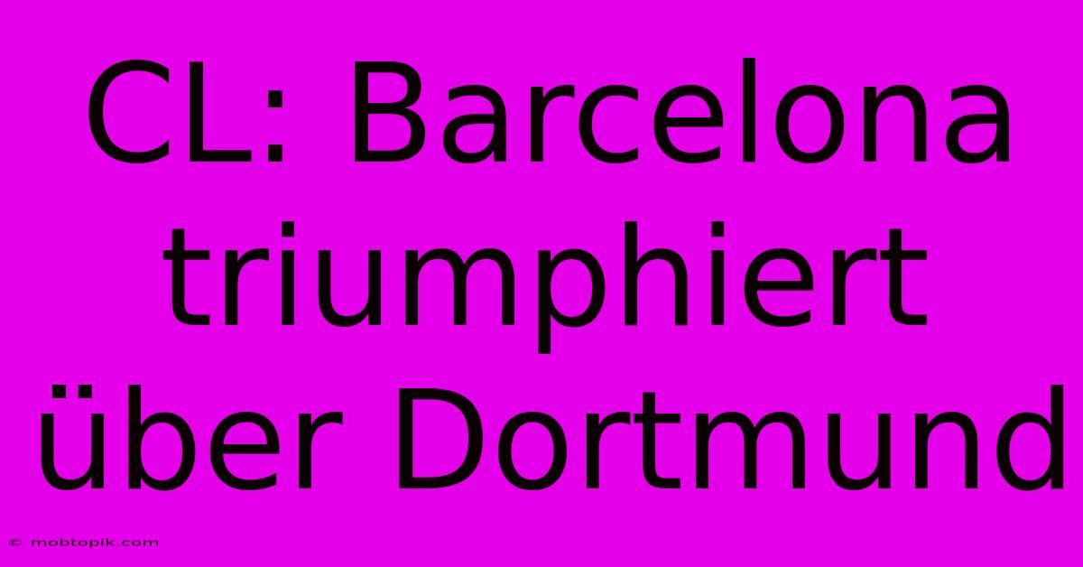 CL: Barcelona Triumphiert Über Dortmund