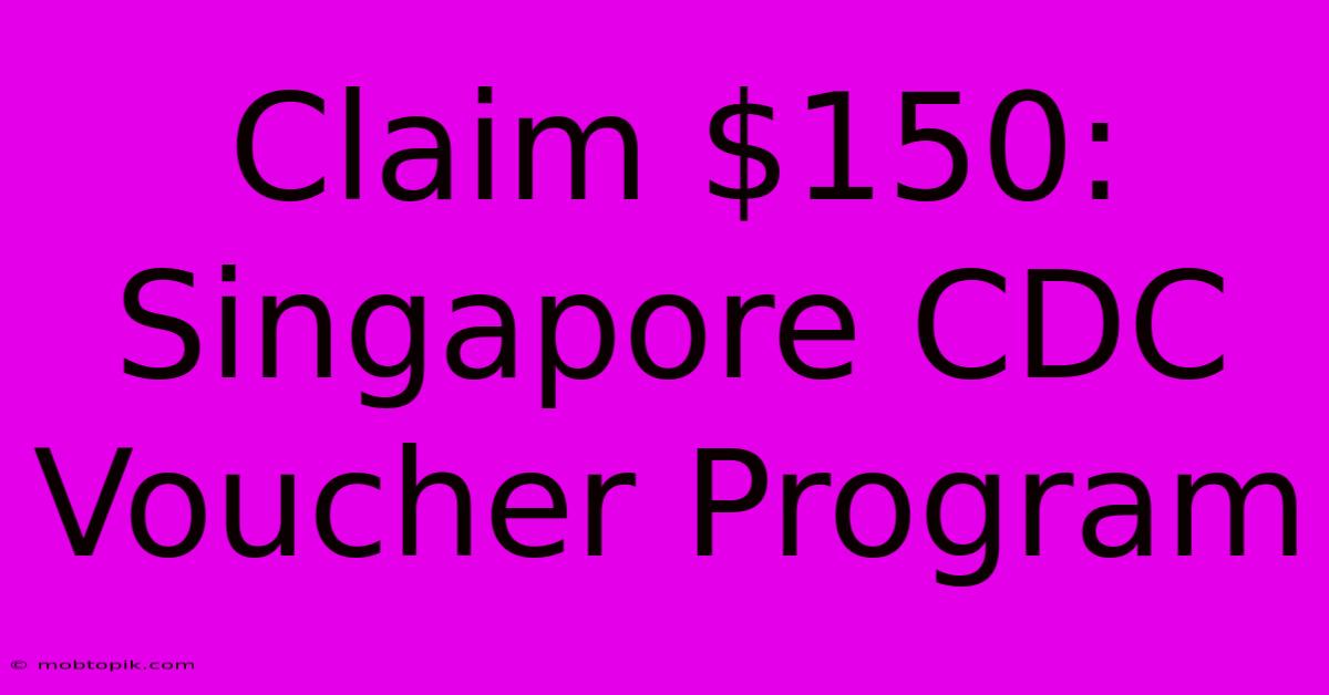 Claim $150: Singapore CDC Voucher Program