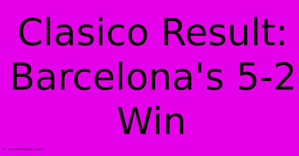 Clasico Result: Barcelona's 5-2 Win