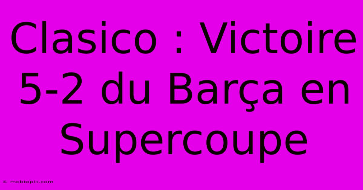 Clasico : Victoire 5-2 Du Barça En Supercoupe