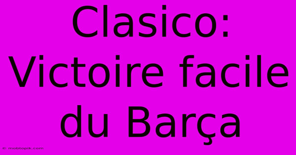 Clasico: Victoire Facile Du Barça