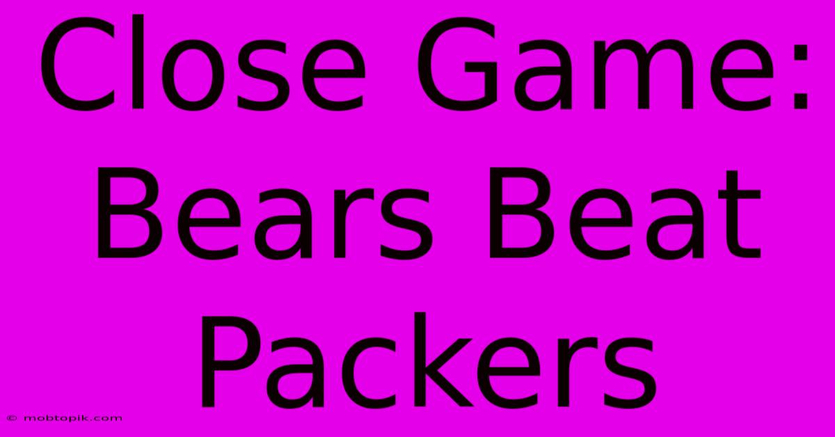 Close Game: Bears Beat Packers