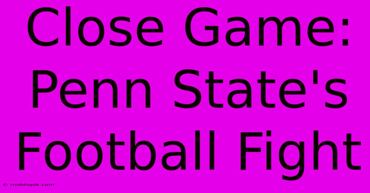 Close Game: Penn State's Football Fight Close Game: Penn State's Football Fight