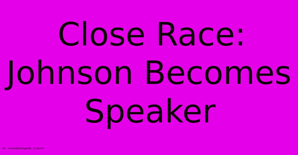 Close Race: Johnson Becomes Speaker