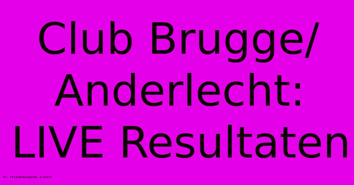 Club Brugge/Anderlecht: LIVE Resultaten