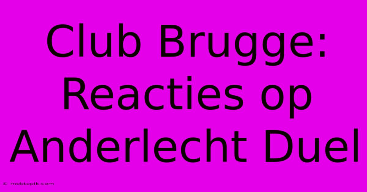 Club Brugge:  Reacties Op Anderlecht Duel