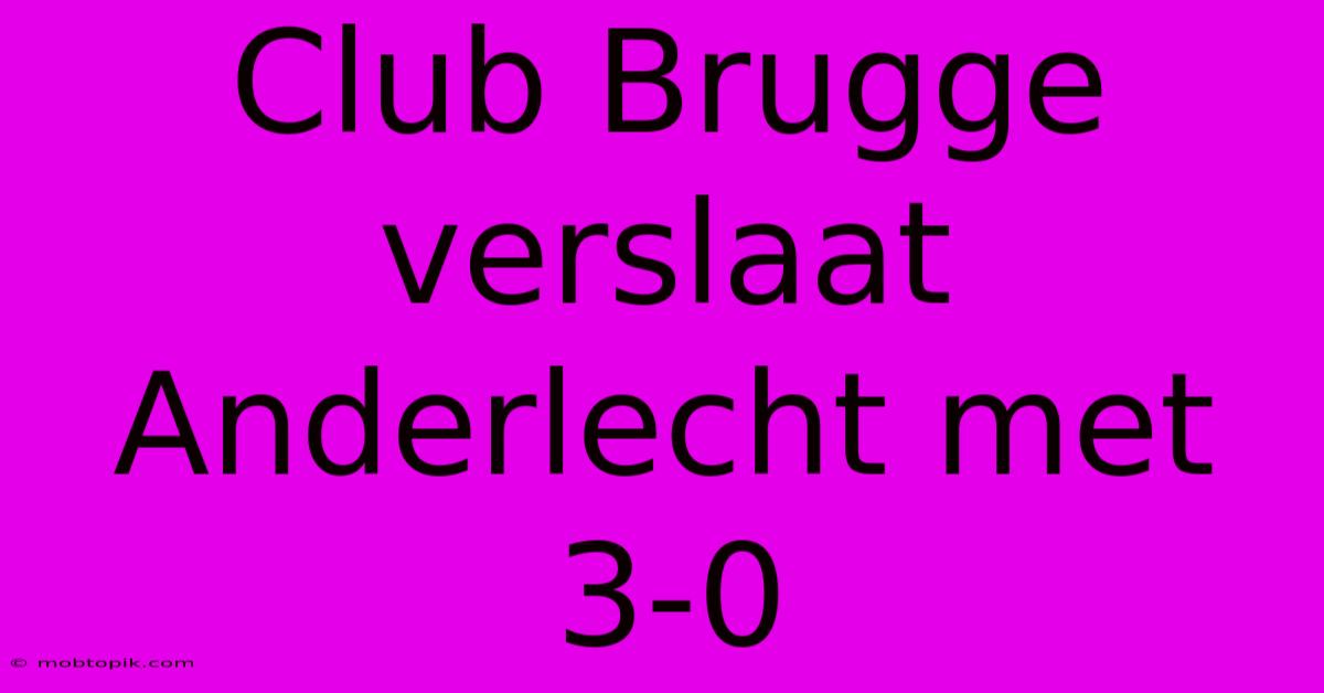 Club Brugge Verslaat Anderlecht Met 3-0