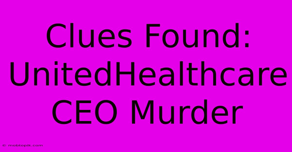 Clues Found: UnitedHealthcare CEO Murder Clues Found: UnitedHealthcare CEO Murder