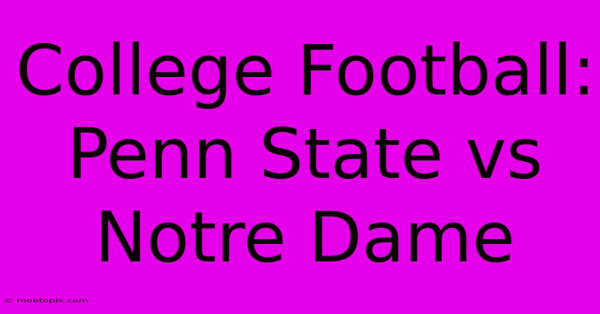 College Football: Penn State Vs Notre Dame