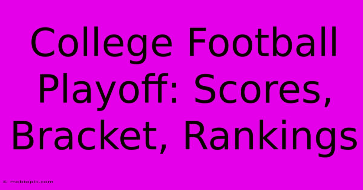 College Football Playoff: Scores, Bracket, Rankings