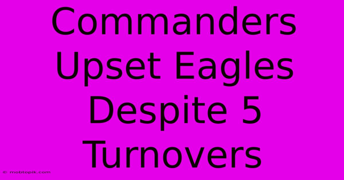 Commanders Upset Eagles Despite 5 Turnovers