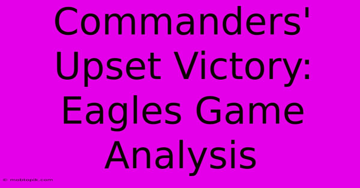 Commanders' Upset Victory: Eagles Game Analysis