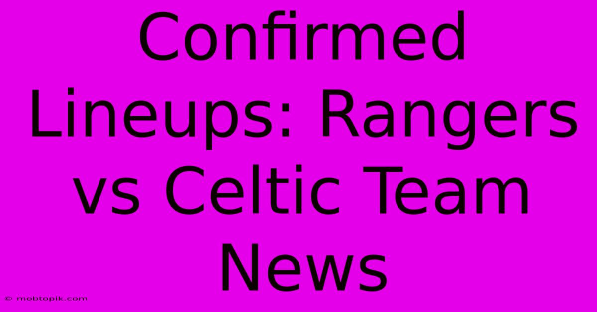 Confirmed Lineups: Rangers Vs Celtic Team News