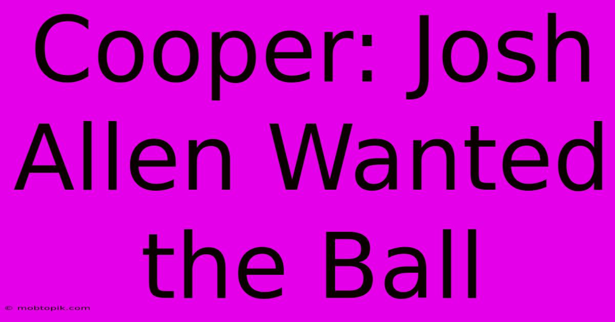 Cooper: Josh Allen Wanted The Ball