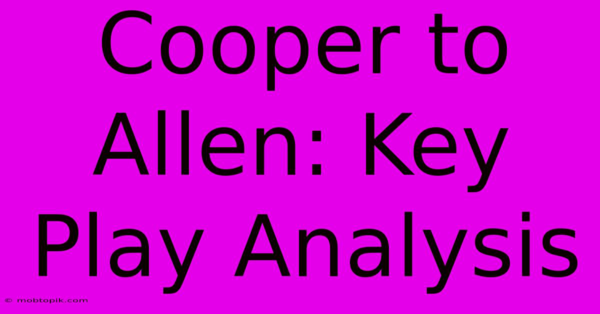 Cooper To Allen: Key Play Analysis