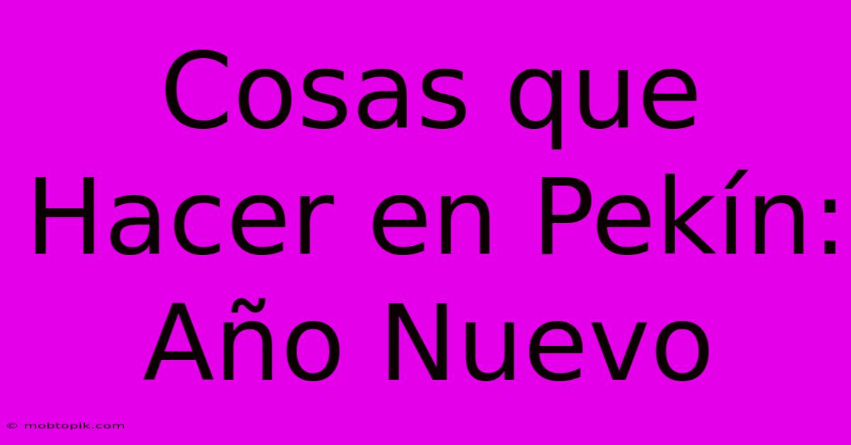 Cosas Que Hacer En Pekín: Año Nuevo