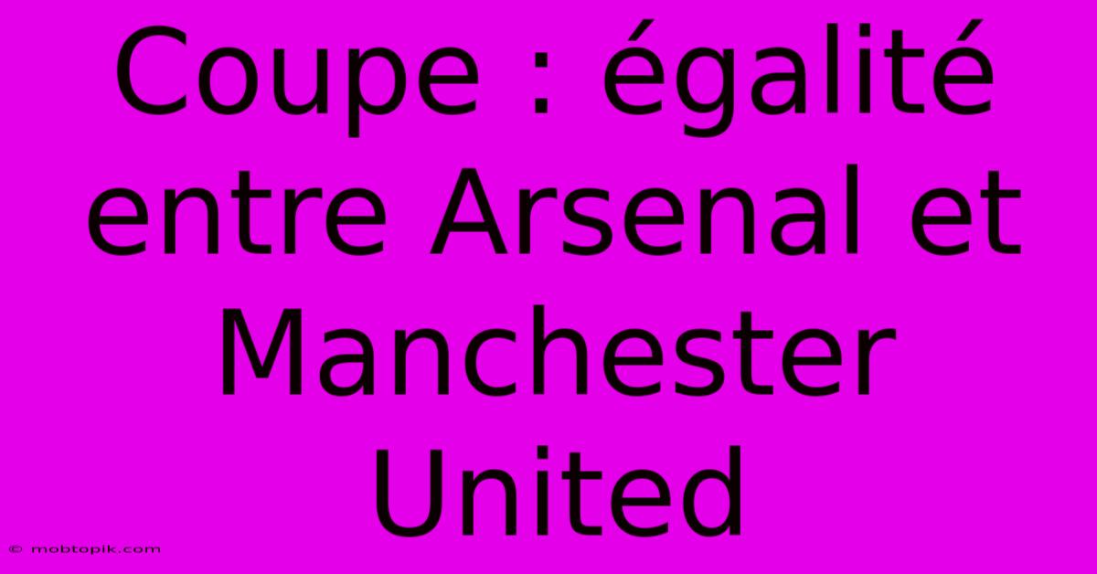 Coupe : Égalité Entre Arsenal Et Manchester United