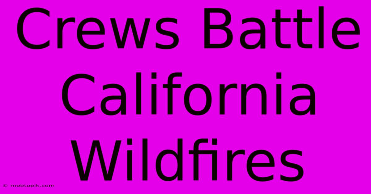 Crews Battle California Wildfires