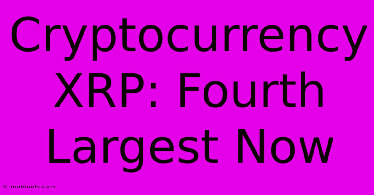 Cryptocurrency XRP: Fourth Largest Now Cryptocurrency XRP: Fourth Largest Now