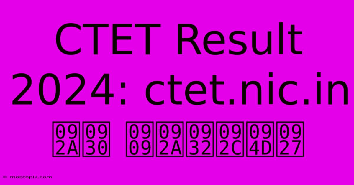 CTET Result 2024: Ctet.nic.in पर उपलब्ध