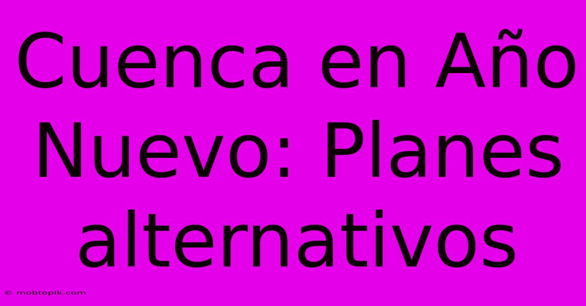 Cuenca En Año Nuevo: Planes Alternativos