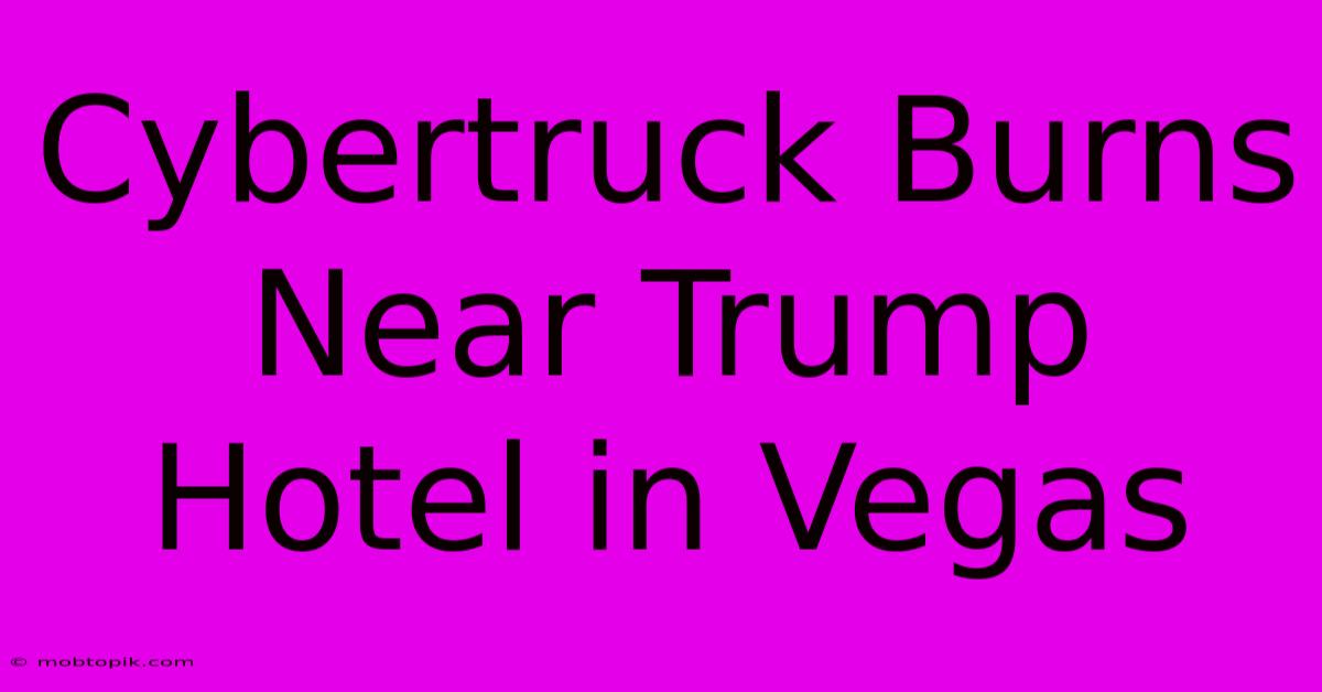 Cybertruck Burns Near Trump Hotel In Vegas