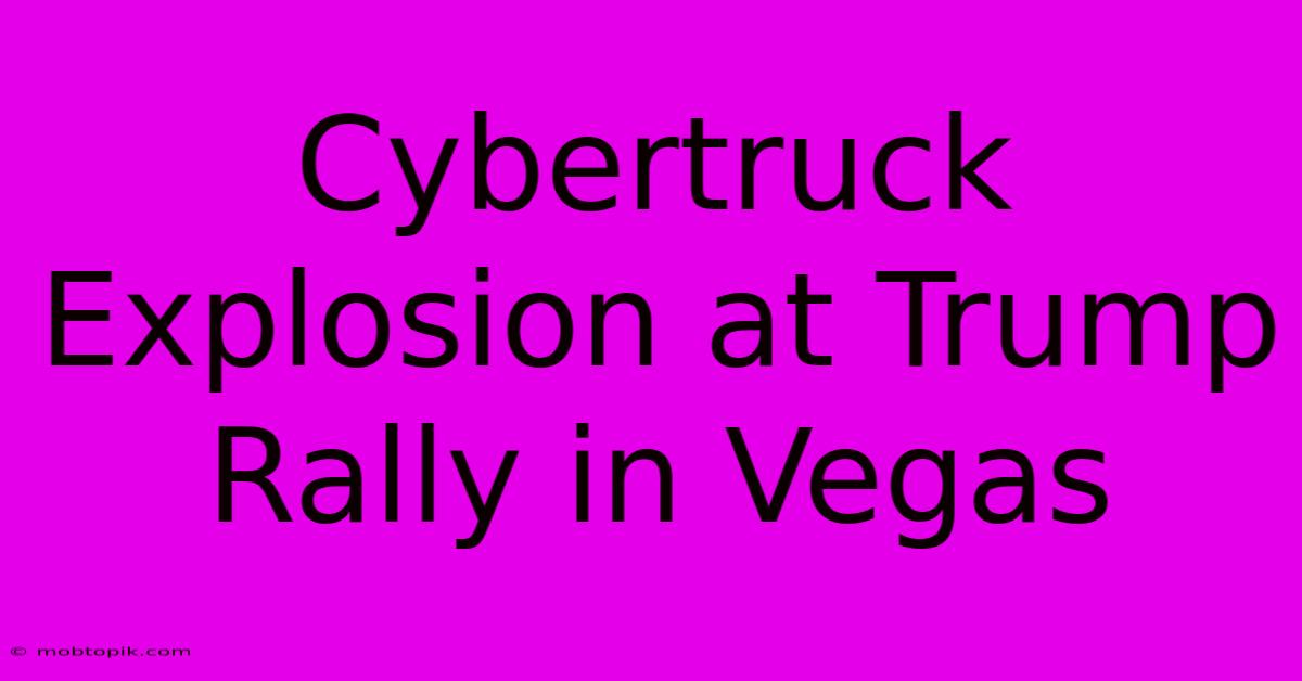 Cybertruck Explosion At Trump Rally In Vegas