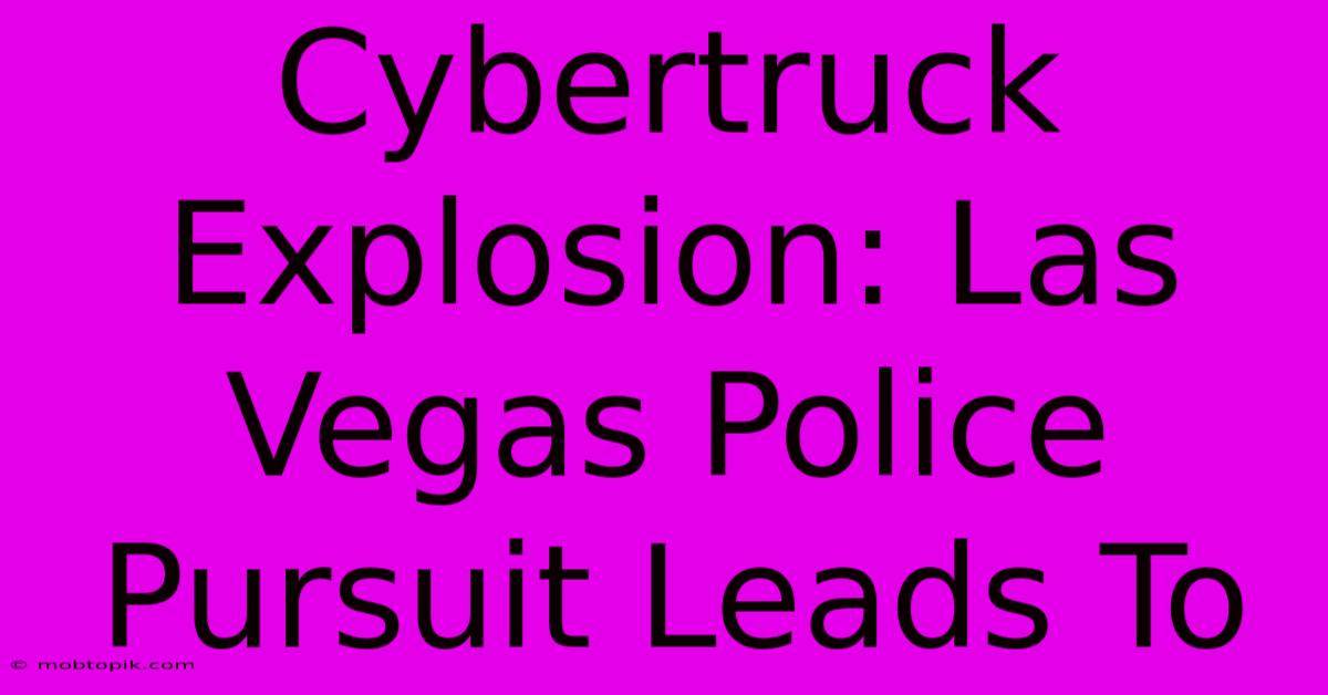 Cybertruck Explosion: Las Vegas Police Pursuit Leads To