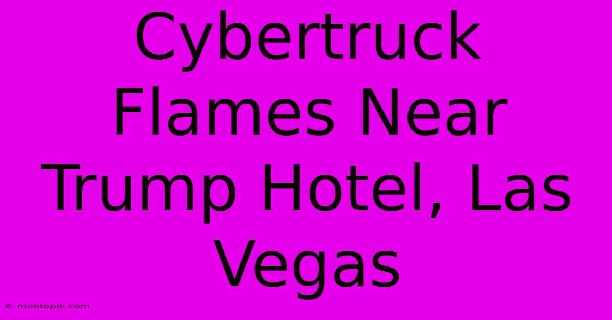 Cybertruck Flames Near Trump Hotel, Las Vegas