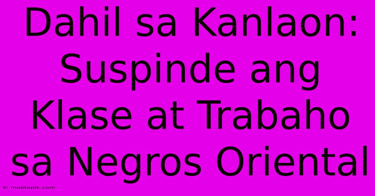 Dahil Sa Kanlaon: Suspinde Ang Klase At Trabaho Sa Negros Oriental Dahil Sa Kanlaon: Suspinde Ang Klase At Trabaho Sa Negros Oriental