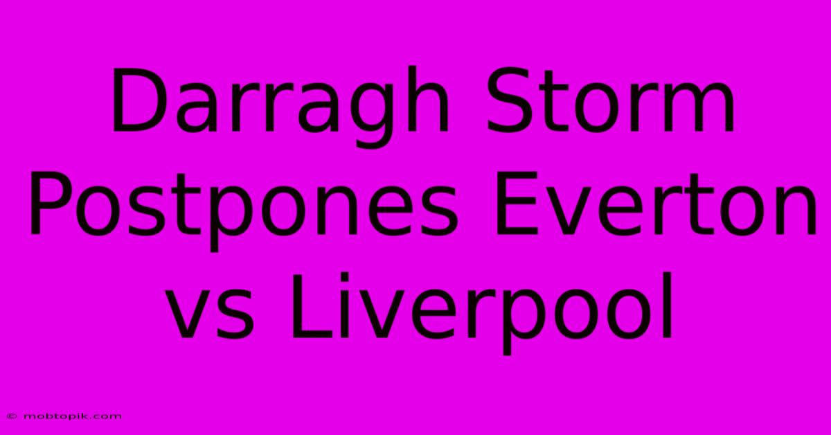 Darragh Storm Postpones Everton Vs Liverpool Darragh Storm Postpones Everton Vs Liverpool