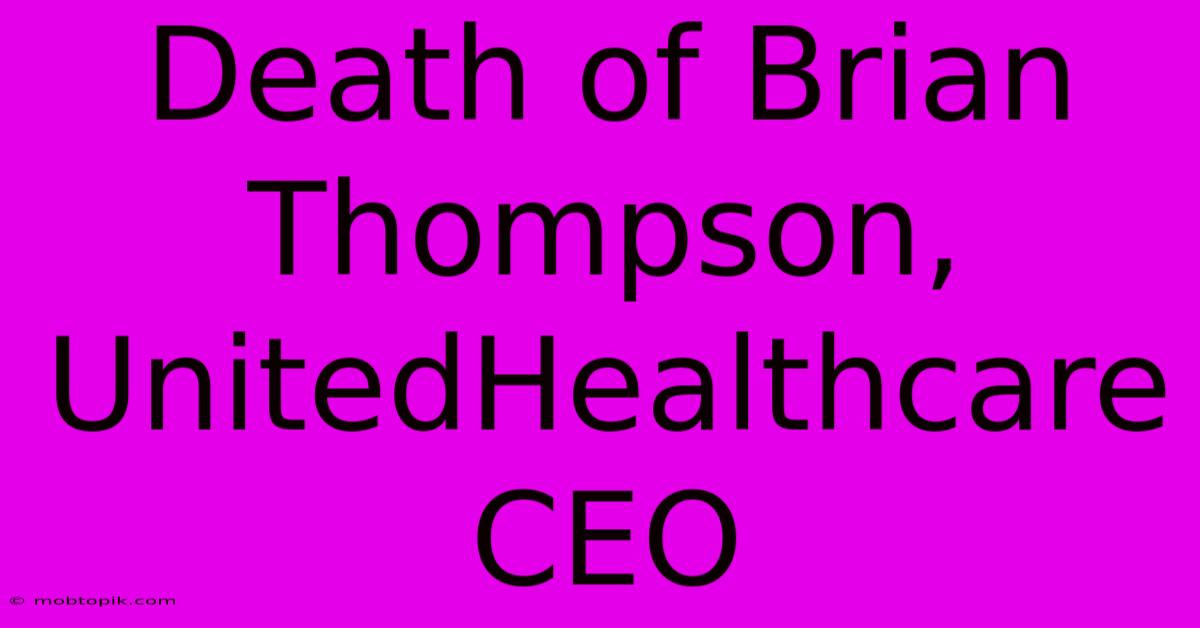 Death Of Brian Thompson, UnitedHealthcare CEO Death Of Brian Thompson, UnitedHealthcare CEO