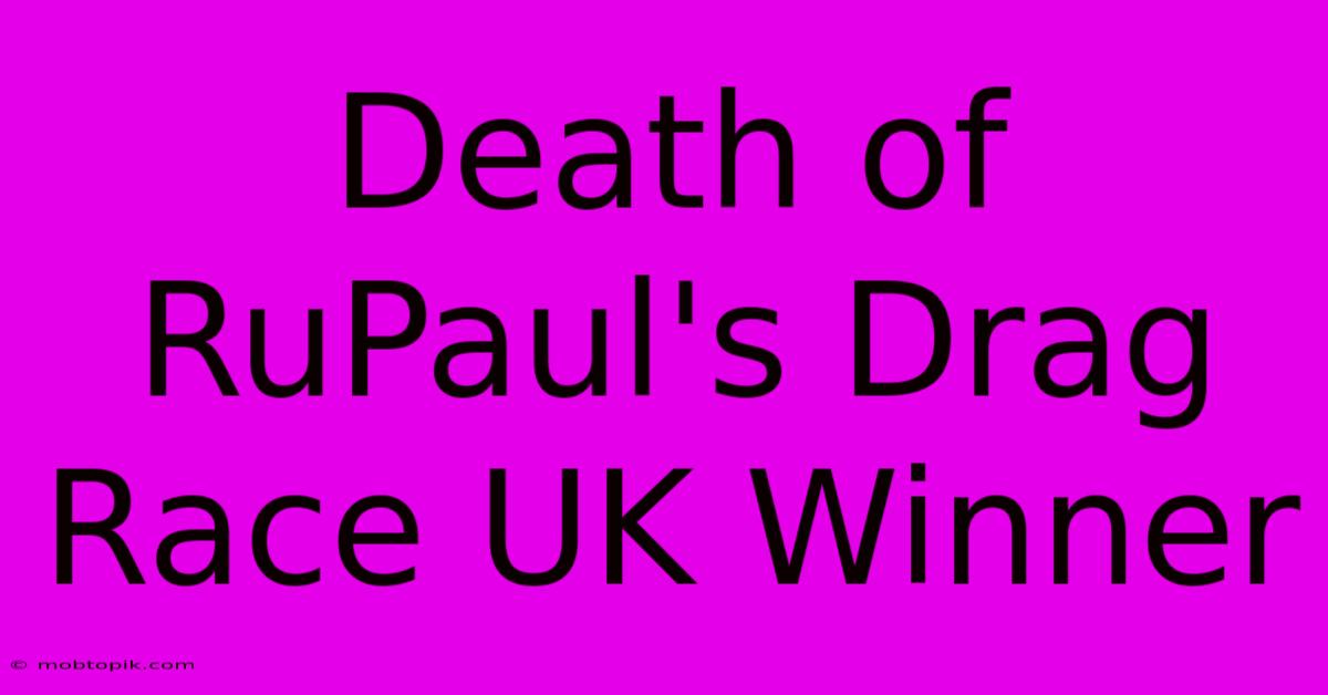 Death Of RuPaul's Drag Race UK Winner